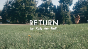 A grassy field from the perspective of sitting on the ground. The field is surrounded with trees and a young girl is running towards the camera to pick a dandelion. The words"Return by Kelly Ann Hall" are centered in the image and represent a title of a video that plays out a meditation or praise poem.